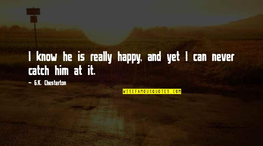Anath Quotes By G.K. Chesterton: I know he is really happy, and yet