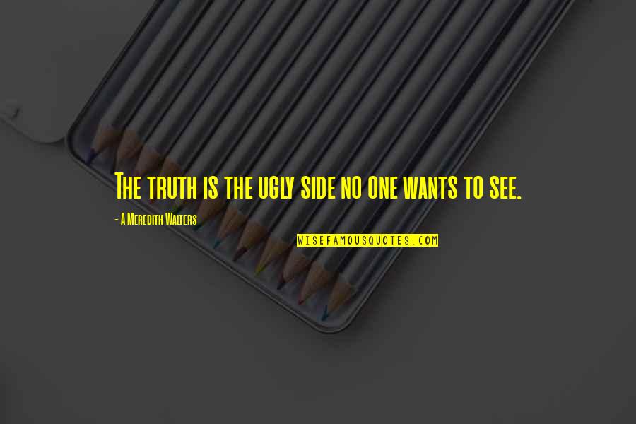 Anathema Device Quotes By A Meredith Walters: The truth is the ugly side no one