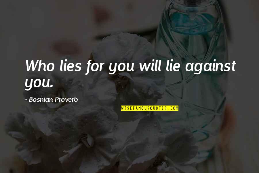 Anathema Quotes By Bosnian Proverb: Who lies for you will lie against you.