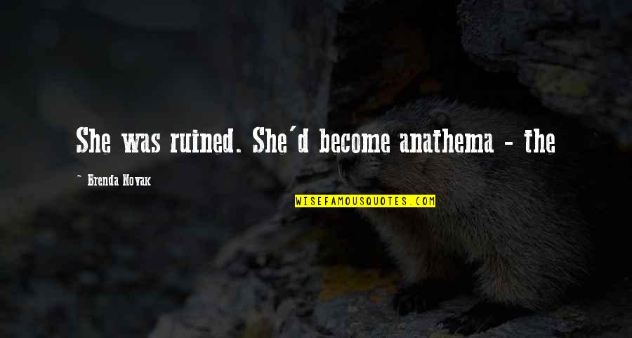 Anathema Quotes By Brenda Novak: She was ruined. She'd become anathema - the