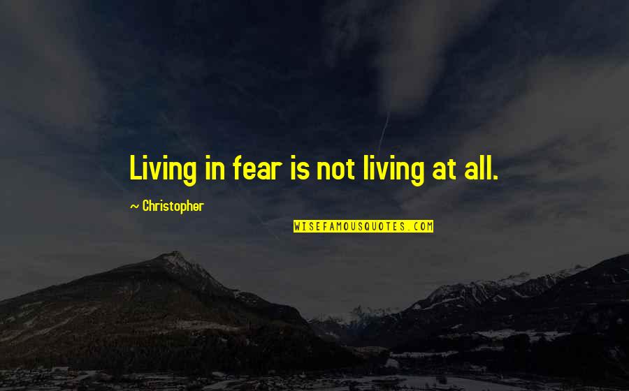 Anathema Quotes By Christopher: Living in fear is not living at all.