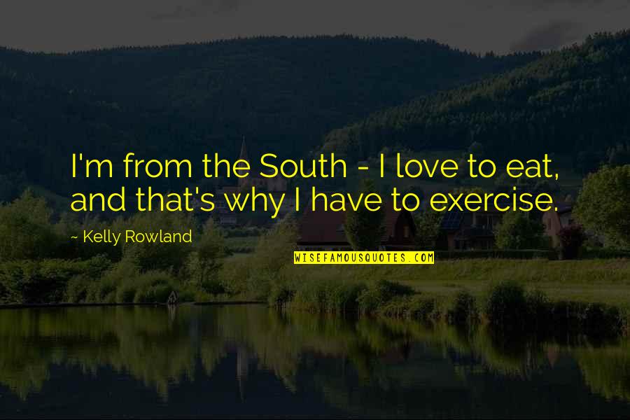 Anathematical Quotes By Kelly Rowland: I'm from the South - I love to