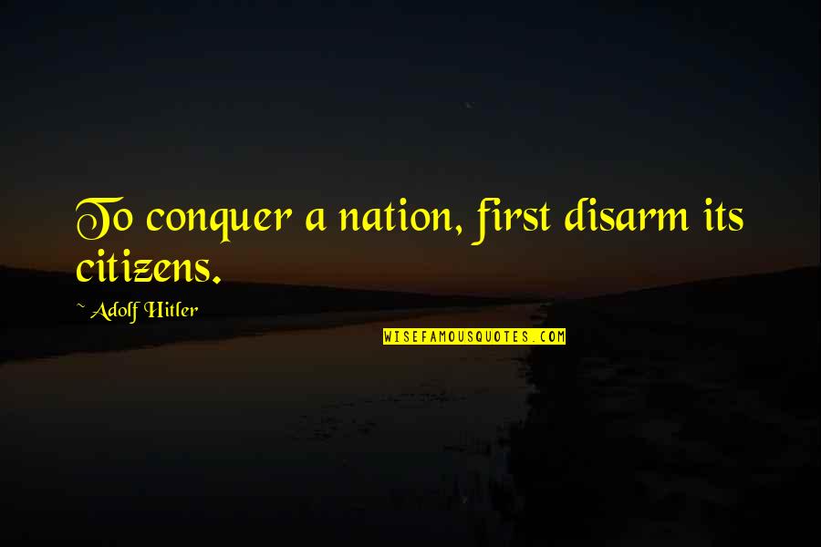 Anathematize Synonym Quotes By Adolf Hitler: To conquer a nation, first disarm its citizens.