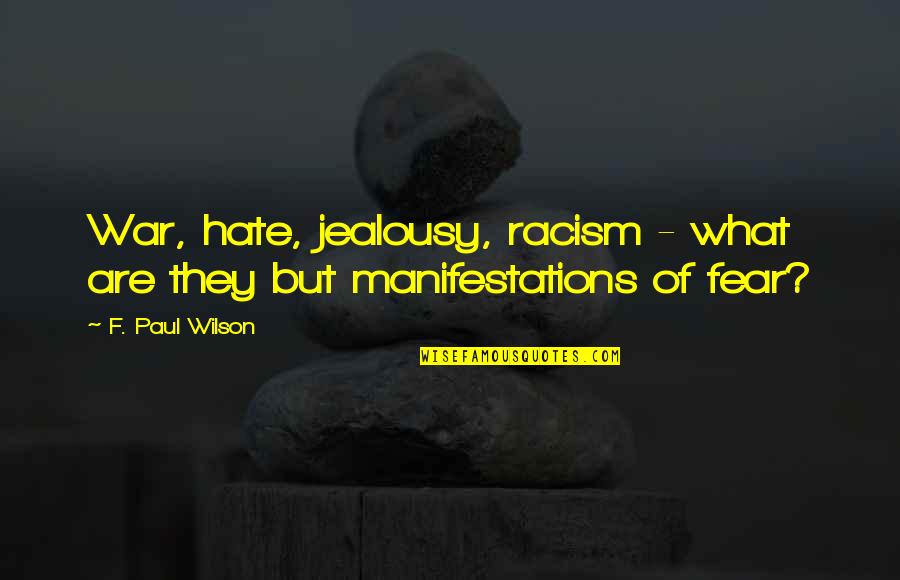 Anatidaefobia Quotes By F. Paul Wilson: War, hate, jealousy, racism - what are they