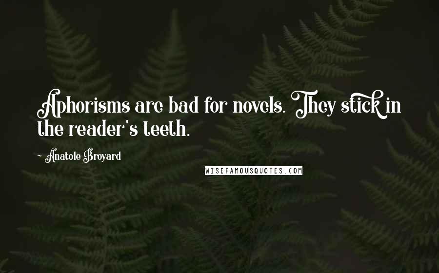 Anatole Broyard quotes: Aphorisms are bad for novels. They stick in the reader's teeth.