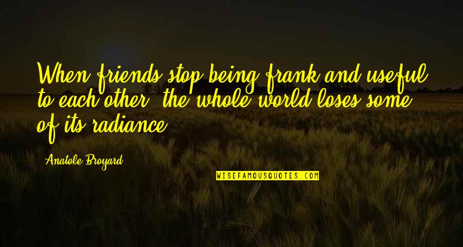 Anatole Broyard Quotes By Anatole Broyard: When friends stop being frank and useful to