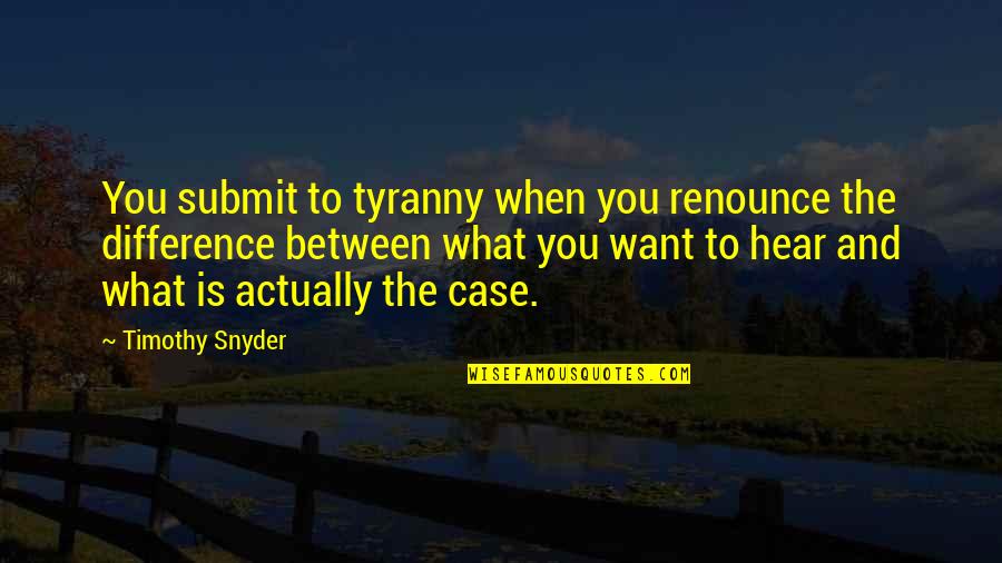 Anatole Broyard Quotes By Timothy Snyder: You submit to tyranny when you renounce the