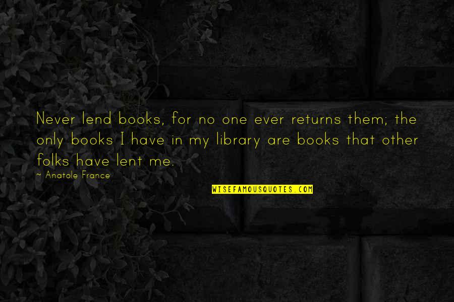 Anatole France Best Quotes By Anatole France: Never lend books, for no one ever returns