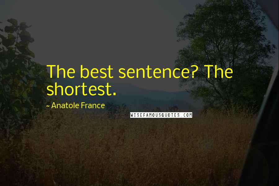 Anatole France quotes: The best sentence? The shortest.