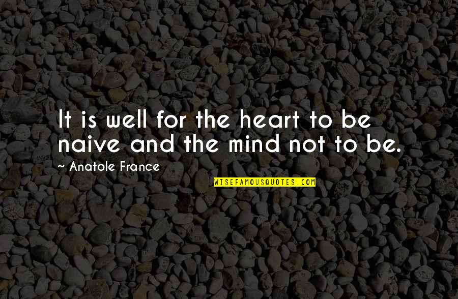 Anatole France Quotes By Anatole France: It is well for the heart to be