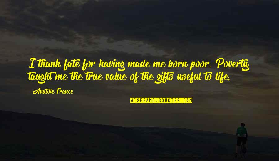 Anatole France Quotes By Anatole France: I thank fate for having made me born