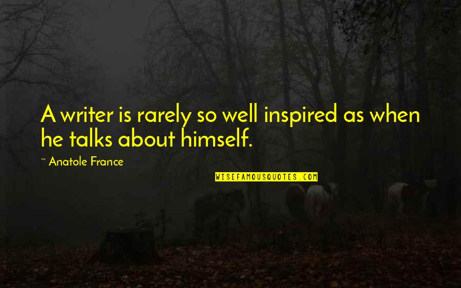 Anatole France Quotes By Anatole France: A writer is rarely so well inspired as