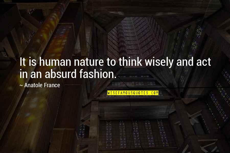 Anatole France Quotes By Anatole France: It is human nature to think wisely and