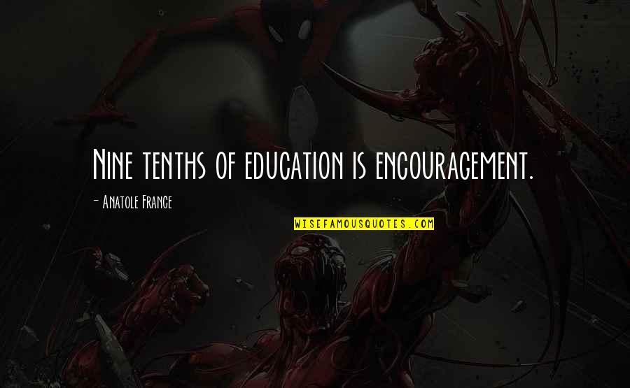 Anatole France Quotes By Anatole France: Nine tenths of education is encouragement.