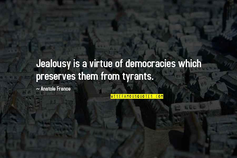 Anatole France Quotes By Anatole France: Jealousy is a virtue of democracies which preserves