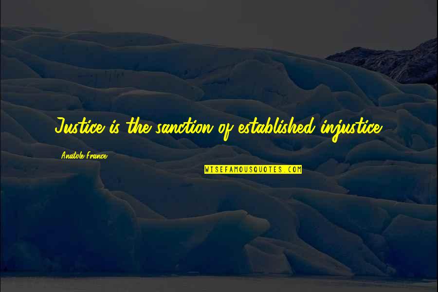 Anatole France Quotes By Anatole France: Justice is the sanction of established injustice.