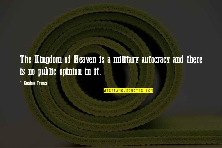 Anatole France Quotes By Anatole France: The Kingdom of Heaven is a military autocracy