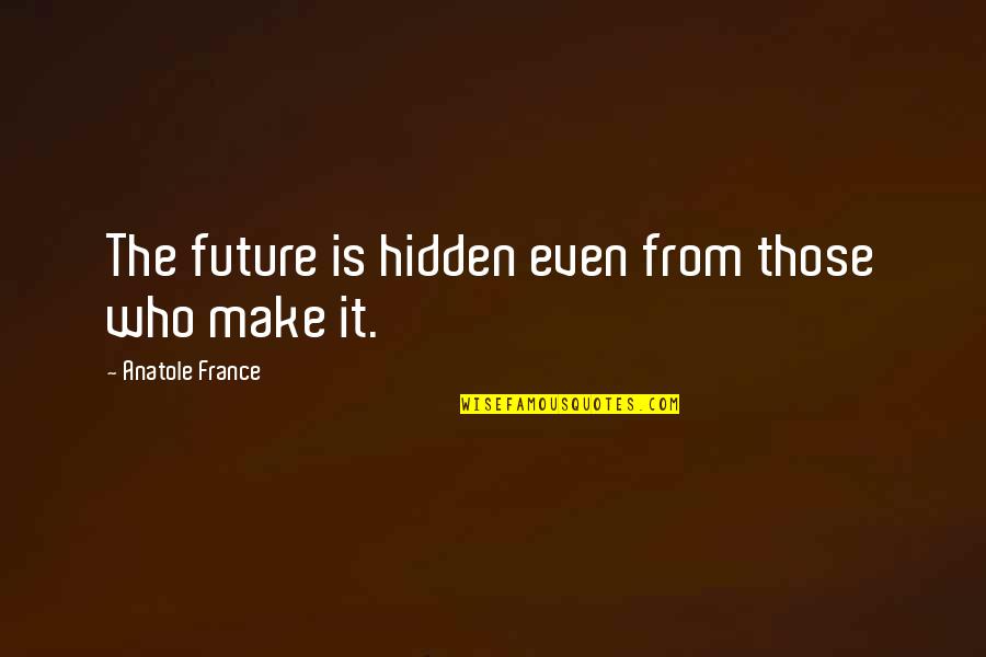 Anatole France Quotes By Anatole France: The future is hidden even from those who