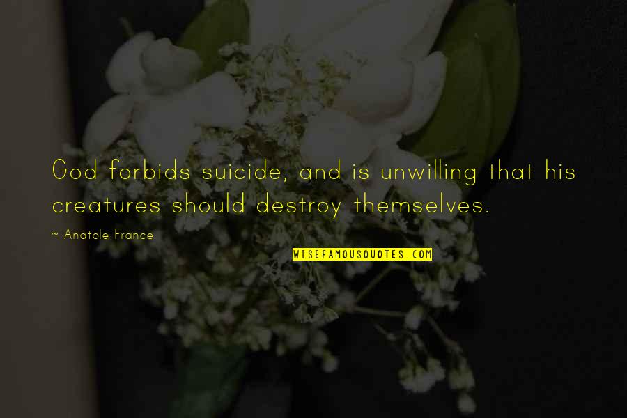 Anatole France Quotes By Anatole France: God forbids suicide, and is unwilling that his