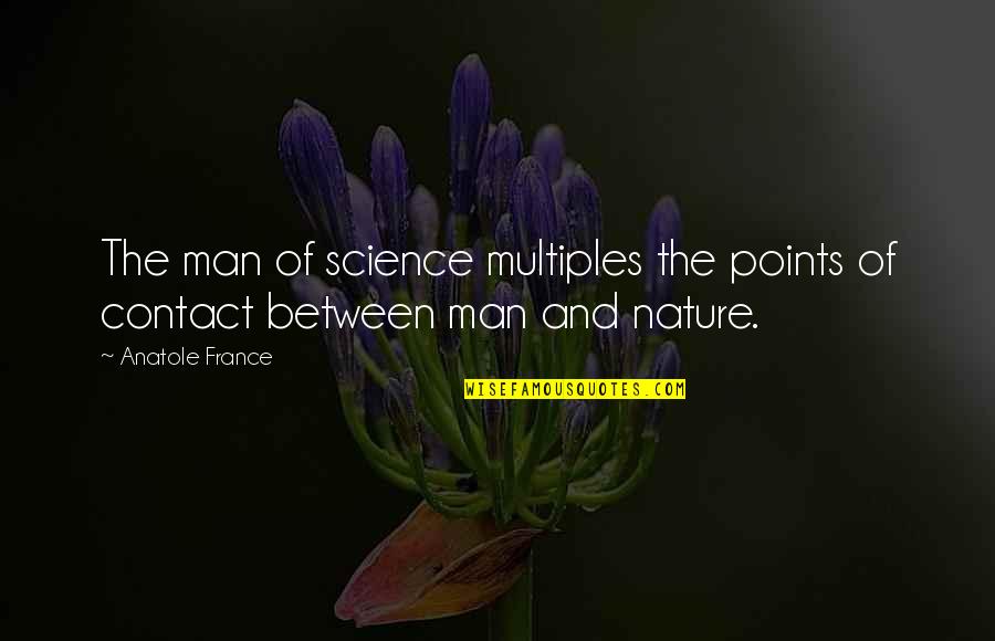 Anatole France Quotes By Anatole France: The man of science multiples the points of