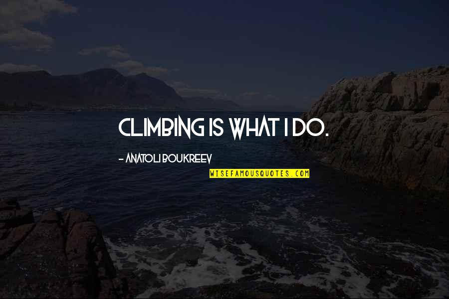 Anatoli Quotes By Anatoli Boukreev: Climbing is what I do.