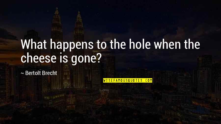 Anatolie Hristev Quotes By Bertolt Brecht: What happens to the hole when the cheese Anatolie Hristev Quotes By Bertolt Brecht: What happens to the hole when the cheese