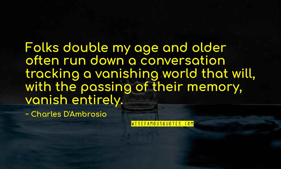 Anatolii Babii Quotes By Charles D'Ambrosio: Folks double my age and older often run Anatolii Babii Quotes By Charles D'Ambrosio: Folks double my age and older often run