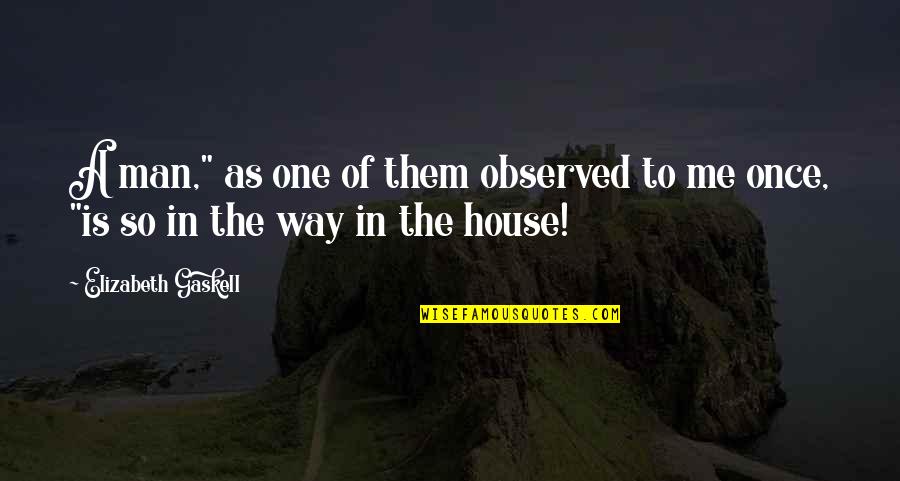 Anatolija Quotes By Elizabeth Gaskell: A man," as one of them observed to