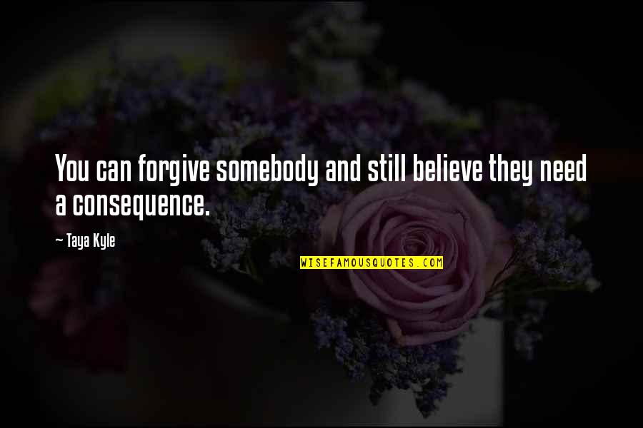 Anatolija Quotes By Taya Kyle: You can forgive somebody and still believe they