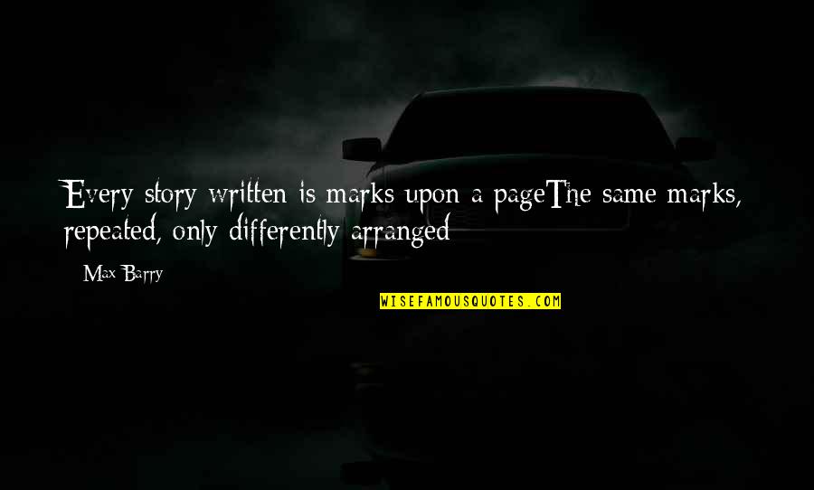 Anatolijs Danilans Quotes By Max Barry: Every story written is marks upon a pageThe Anatolijs Danilans Quotes By Max Barry: Every story written is marks upon a pageThe