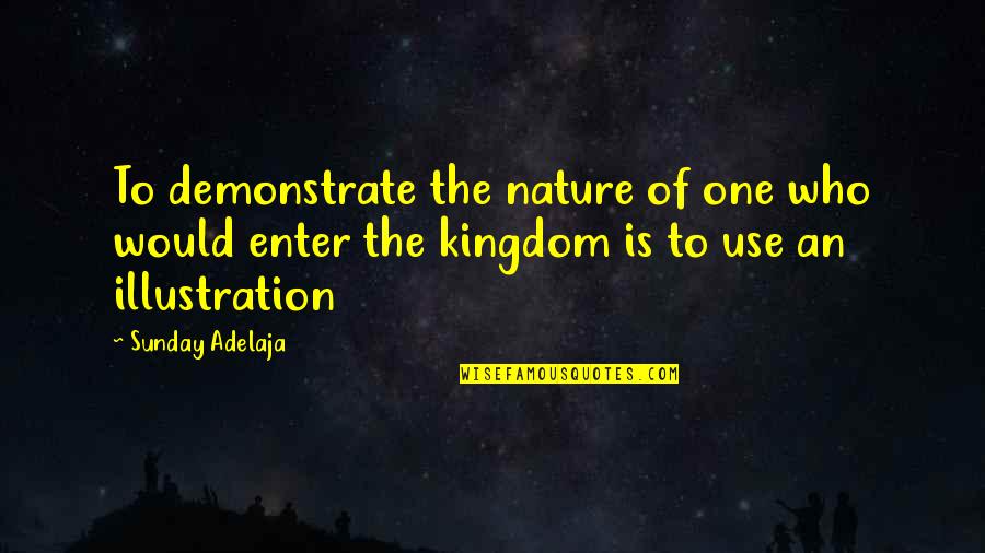 Anatolijs Quotes By Sunday Adelaja: To demonstrate the nature of one who would Anatolijs Quotes By Sunday Adelaja: To demonstrate the nature of one who would