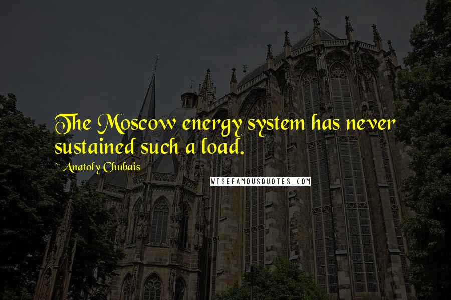 Anatoly Chubais quotes: The Moscow energy system has never sustained such a load.