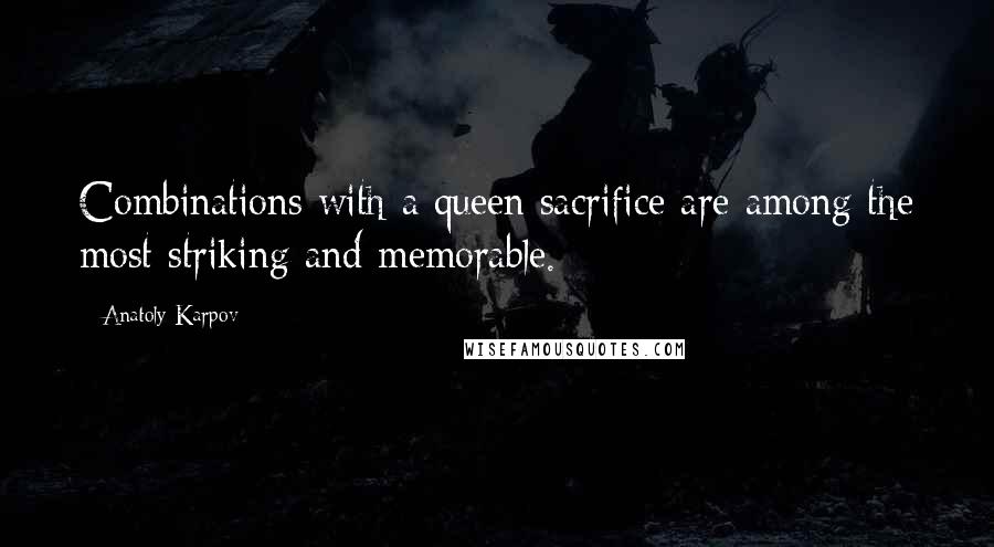 Anatoly Karpov quotes: Combinations with a queen sacrifice are among the most striking and memorable.