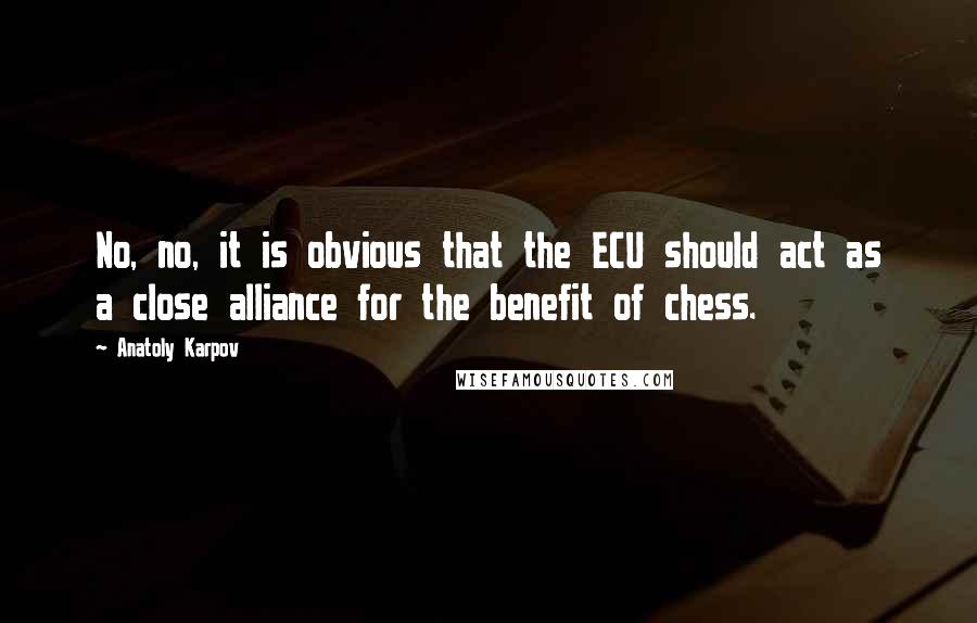Anatoly Karpov quotes: No, no, it is obvious that the ECU should act as a close alliance for the benefit of chess.