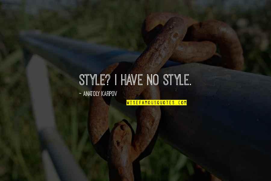 Anatoly Karpov Quotes By Anatoly Karpov: Style? I have no style.