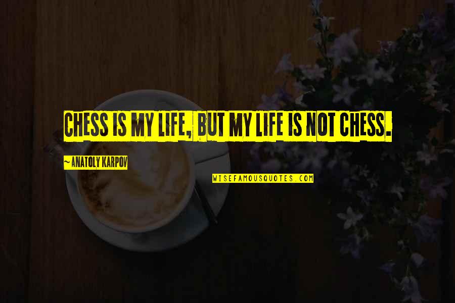 Anatoly Karpov Quotes By Anatoly Karpov: Chess is my life, but my life is