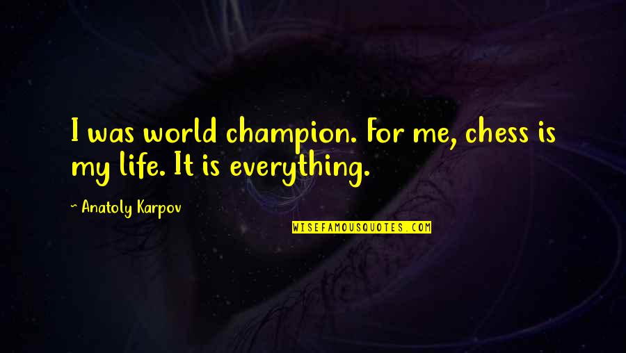 Anatoly Karpov Quotes By Anatoly Karpov: I was world champion. For me, chess is