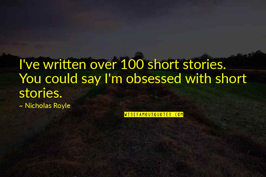 Anatoly Knyazev Quotes By Nicholas Royle: I've written over 100 short stories. You could