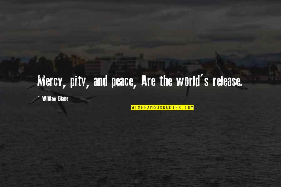 Anatomia De Grey Best Quotes By William Blake: Mercy, pity, and peace, Are the world's release.