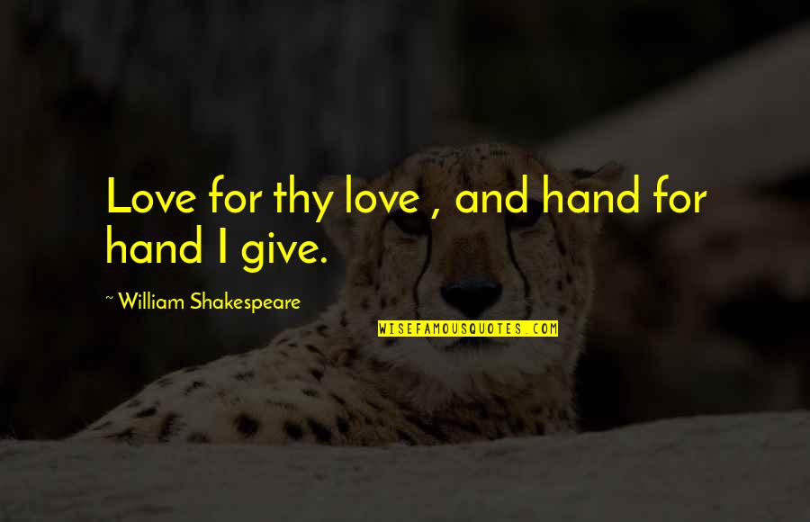 Anatomia Grey Quotes By William Shakespeare: Love for thy love , and hand for Anatomia Grey Quotes By William Shakespeare: Love for thy love , and hand for