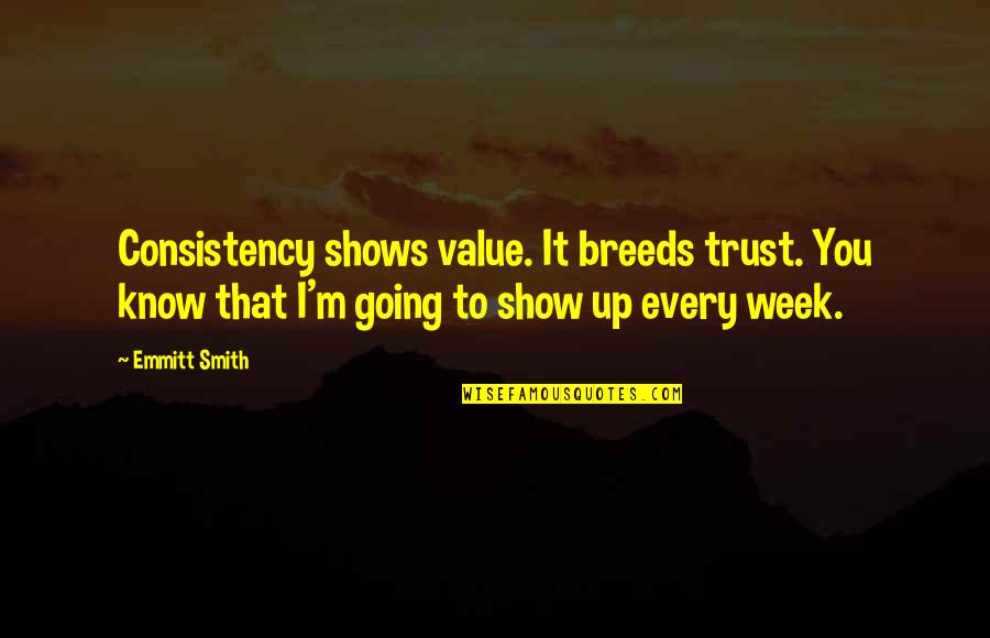 Anatomia Lui Grey Quotes By Emmitt Smith: Consistency shows value. It breeds trust. You know Anatomia Lui Grey Quotes By Emmitt Smith: Consistency shows value. It breeds trust. You know