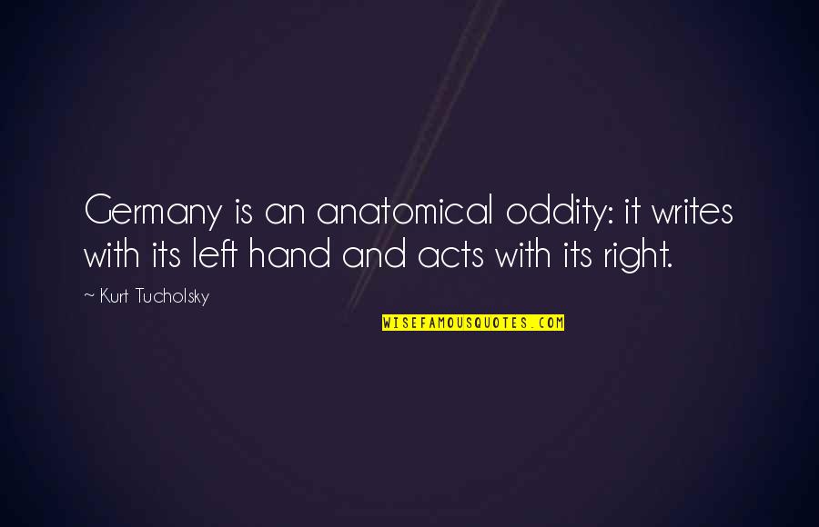 Anatomical Quotes By Kurt Tucholsky: Germany is an anatomical oddity: it writes with