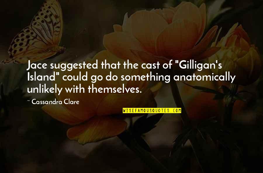 Anatomically Quotes By Cassandra Clare: Jace suggested that the cast of "Gilligan's Island"