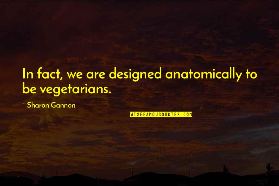 Anatomically Quotes By Sharon Gannon: In fact, we are designed anatomically to be