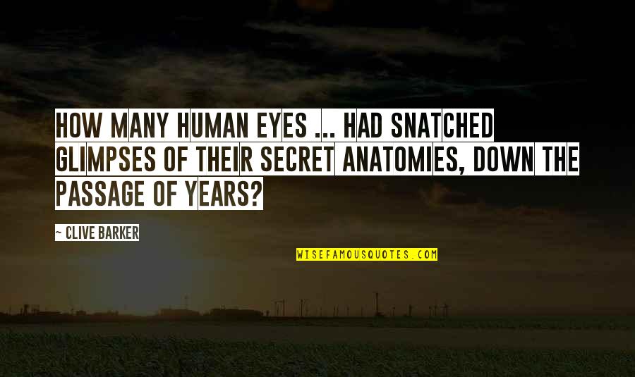 Anatomies Quotes By Clive Barker: How many human eyes ... had snatched glimpses