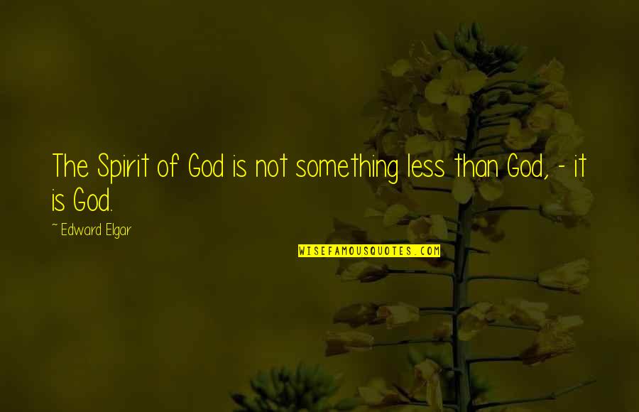 Anatomies Quotes By Edward Elgar: The Spirit of God is not something less