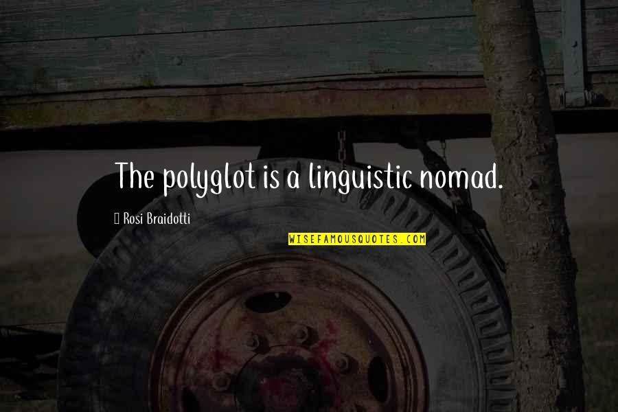 Anatomize Quotes By Rosi Braidotti: The polyglot is a linguistic nomad.