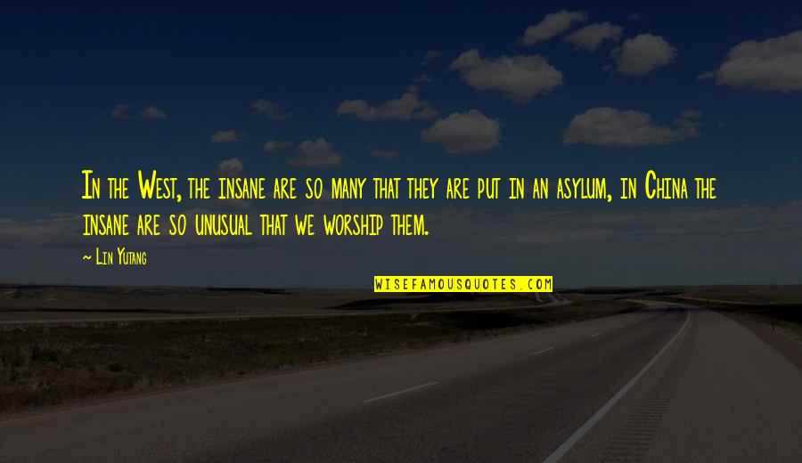 Anatomy And Physiology Love Quotes By Lin Yutang: In the West, the insane are so many