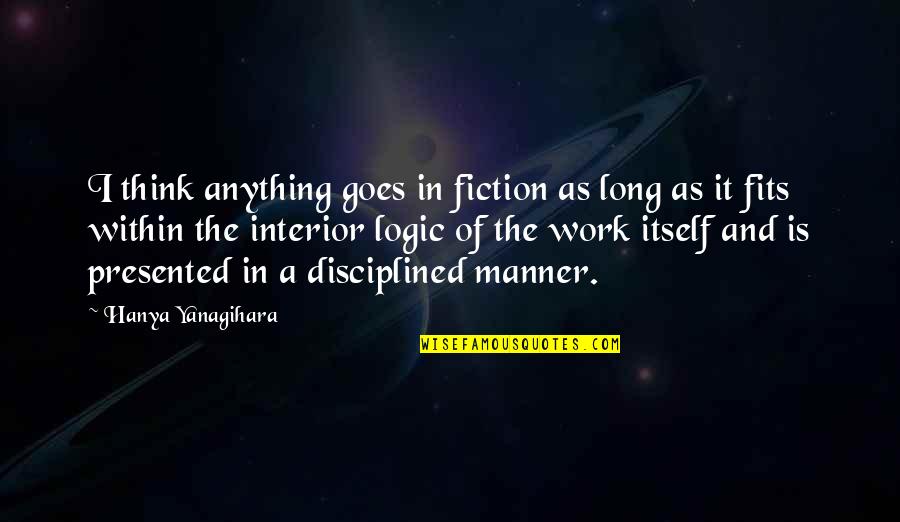 Anatomy And Physiology Quotes By Hanya Yanagihara: I think anything goes in fiction as long