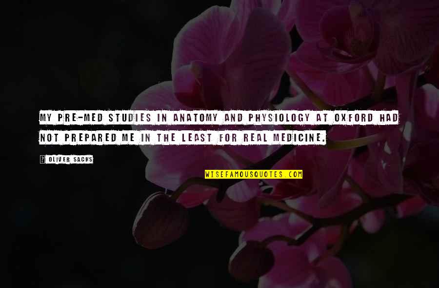 Anatomy And Physiology Quotes By Oliver Sacks: My pre-med studies in anatomy and physiology at